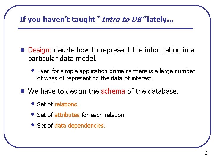 If you haven’t taught “Intro to DB” lately… l Design: decide how to represent