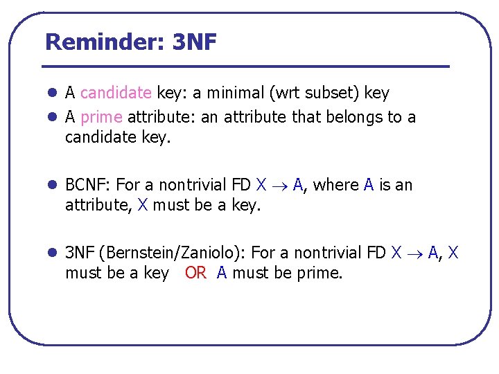 Reminder: 3 NF l A candidate key: a minimal (wrt subset) key l A