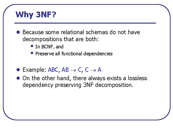 Why 3 NF? l Because some relational schemas do not have decompositions that are
