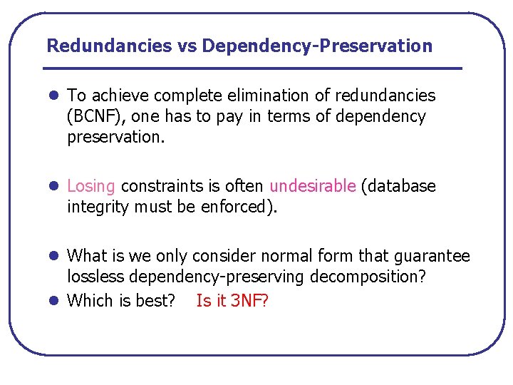 Redundancies vs Dependency-Preservation l To achieve complete elimination of redundancies (BCNF), one has to