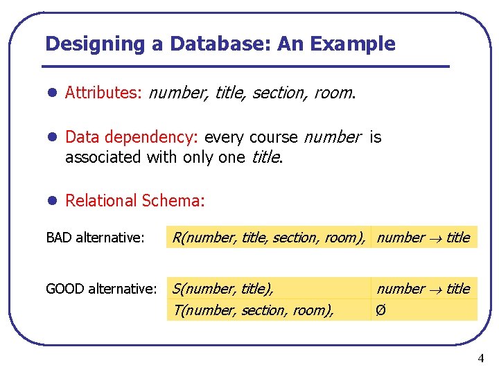 Designing a Database: An Example l Attributes: number, title, section, room. l Data dependency:
