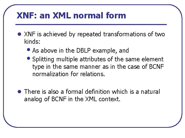 XNF: an XML normal form l XNF is achieved by repeated transformations of two