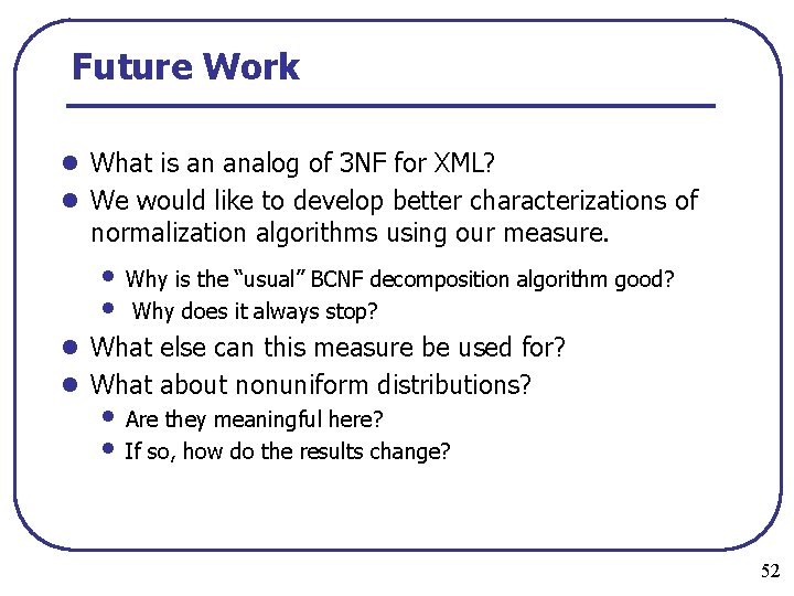 Future Work l What is an analog of 3 NF for XML? l We