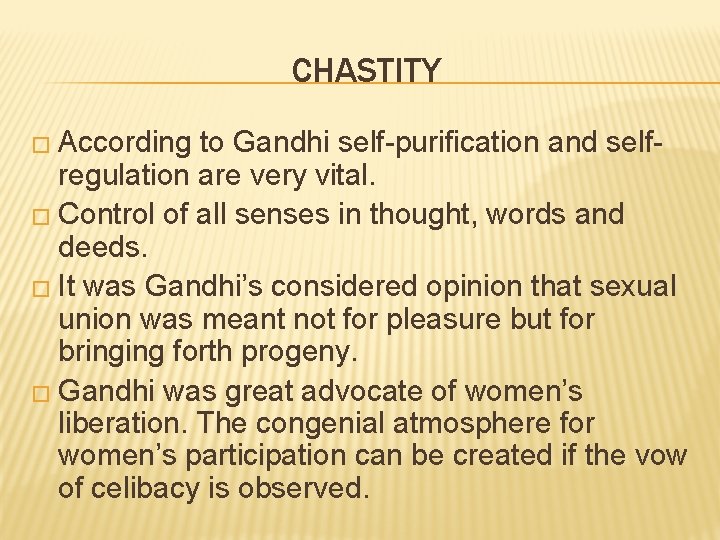 CHASTITY � According to Gandhi self-purification and selfregulation are very vital. � Control of