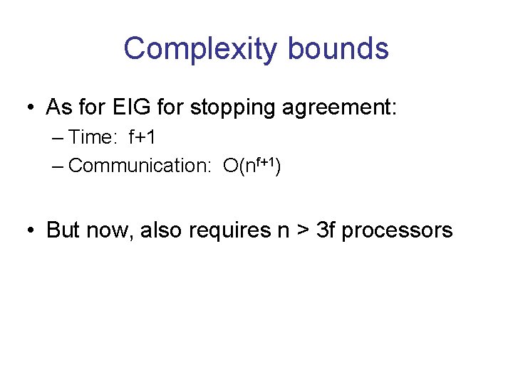 Complexity bounds • As for EIG for stopping agreement: – Time: f+1 – Communication: