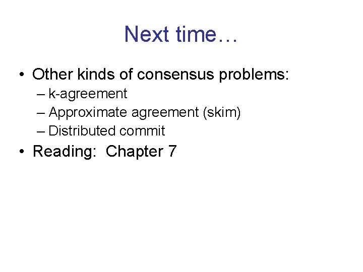 Next time… • Other kinds of consensus problems: – k-agreement – Approximate agreement (skim)