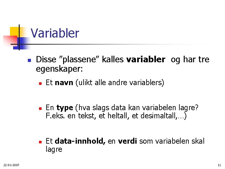 Variabler n Disse ”plassene” kalles variabler og har tre egenskaper: n n n 22