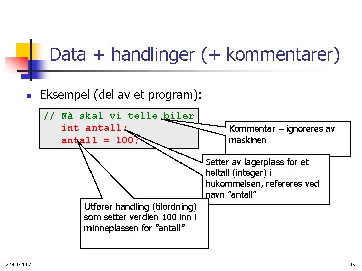 Data + handlinger (+ kommentarer) n Eksempel (del av et program): // Nå skal