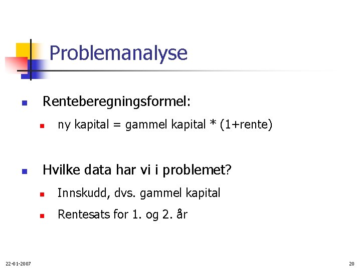 Problemanalyse n Renteberegningsformel: n n 22 -01 -2007 ny kapital = gammel kapital *