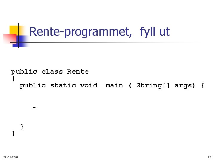 Rente-programmet, fyll ut public class Rente { public static void main ( String[] args)