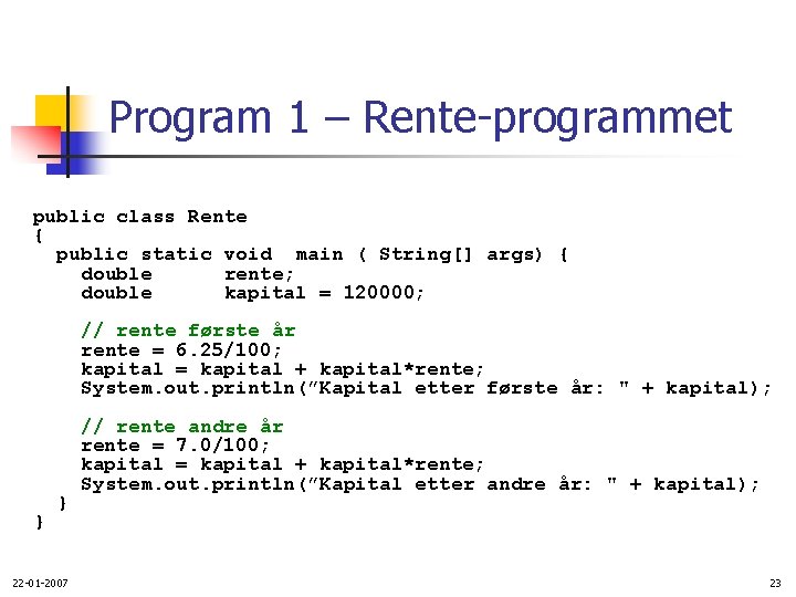 Program 1 – Rente-programmet public class Rente { public static void main ( String[]