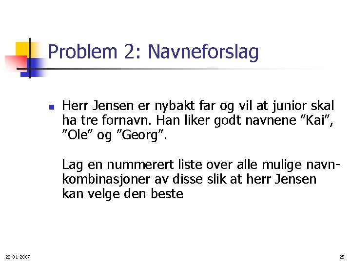 Problem 2: Navneforslag n Herr Jensen er nybakt far og vil at junior skal