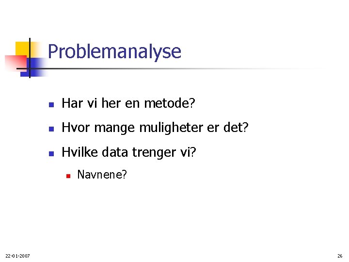 Problemanalyse n Har vi her en metode? n Hvor mange muligheter er det? n