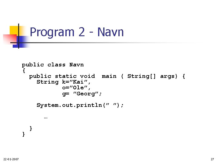 Program 2 - Navn public class Navn { public static void main ( String[]