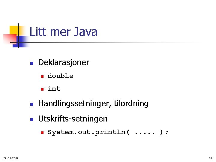 Litt mer Java n Deklarasjoner n double n int n Handlingssetninger, tilordning n Utskrifts-setningen