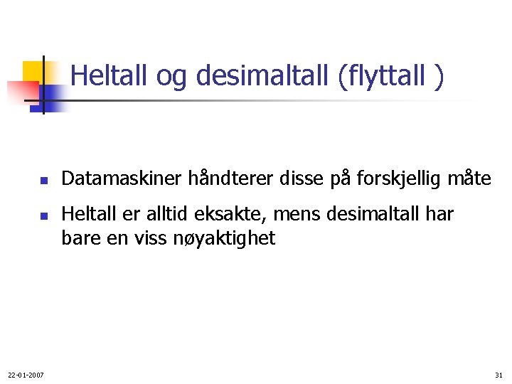 Heltall og desimaltall (flyttall ) n n 22 -01 -2007 Datamaskiner håndterer disse på