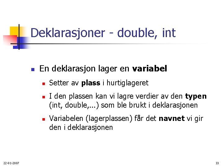 Deklarasjoner - double, int n En deklarasjon lager en variabel n n n 22