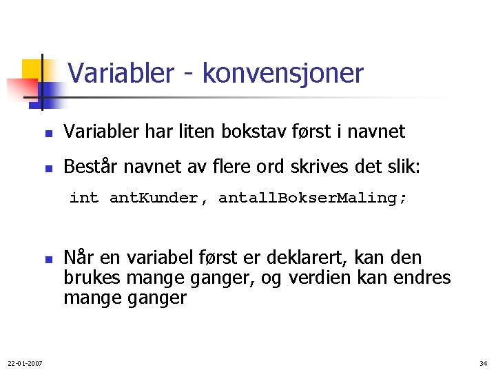 Variabler - konvensjoner n Variabler har liten bokstav først i navnet n Består navnet