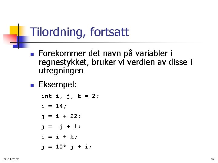 Tilordning, fortsatt n n Forekommer det navn på variabler i regnestykket, bruker vi verdien