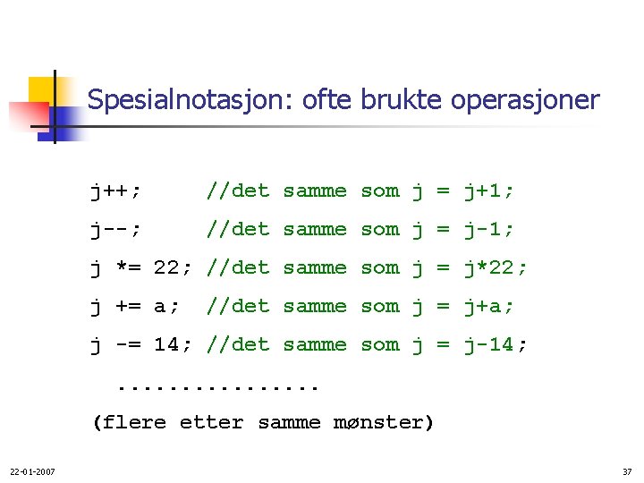 Spesialnotasjon: ofte brukte operasjoner j++; //det samme som j = j+1; j--; //det samme