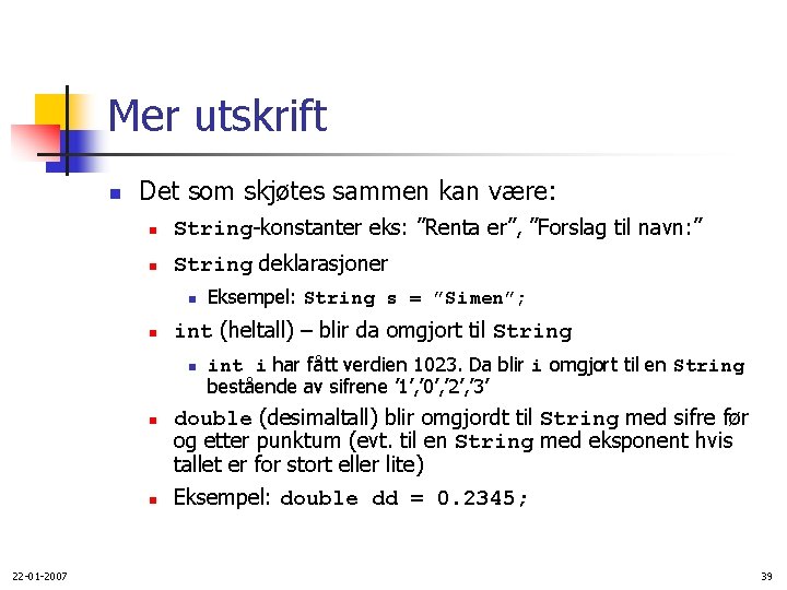 Mer utskrift n Det som skjøtes sammen kan være: n String-konstanter eks: ”Renta er”,