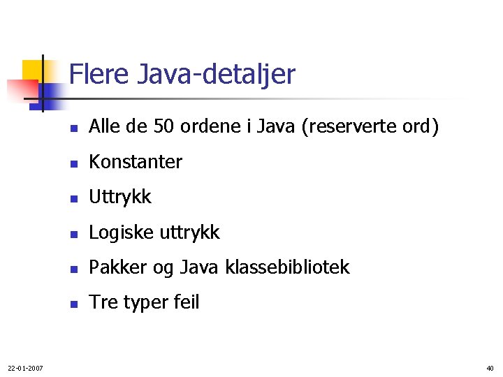 Flere Java-detaljer 22 -01 -2007 n Alle de 50 ordene i Java (reserverte ord)