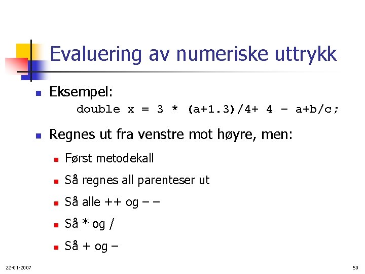 Evaluering av numeriske uttrykk n Eksempel: double x = 3 * (a+1. 3)/4+ 4