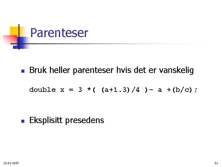 Parenteser n Bruk heller parenteser hvis det er vanskelig double x = 3 *(