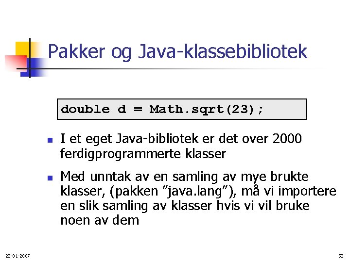 Pakker og Java-klassebibliotek double d = Math. sqrt(23); n n 22 -01 -2007 I