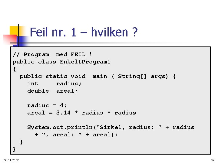 Feil nr. 1 – hvilken ? // Program med FEIL ! public class Enkelt.