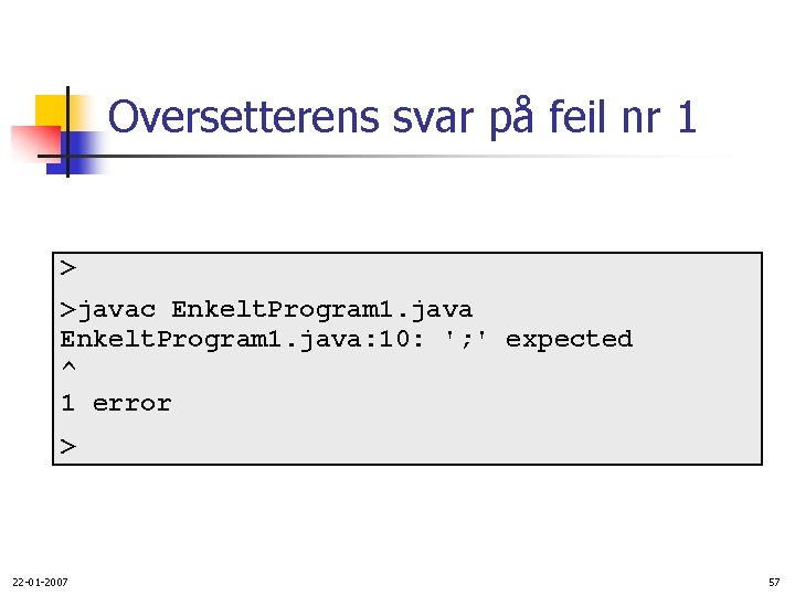 Oversetterens svar på feil nr 1 > >javac Enkelt. Program 1. java: 10: ';