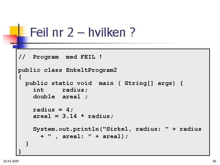 Feil nr 2 – hvilken ? // Program med FEIL ! public class Enkelt.
