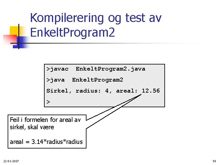 Kompilerering og test av Enkelt. Program 2 >javac >java Enkelt. Program 2 Sirkel, radius: