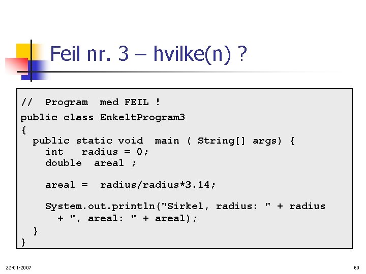 Feil nr. 3 – hvilke(n) ? // Program med FEIL ! public class Enkelt.