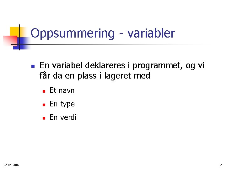 Oppsummering - variabler n 22 -01 -2007 En variabel deklareres i programmet, og vi
