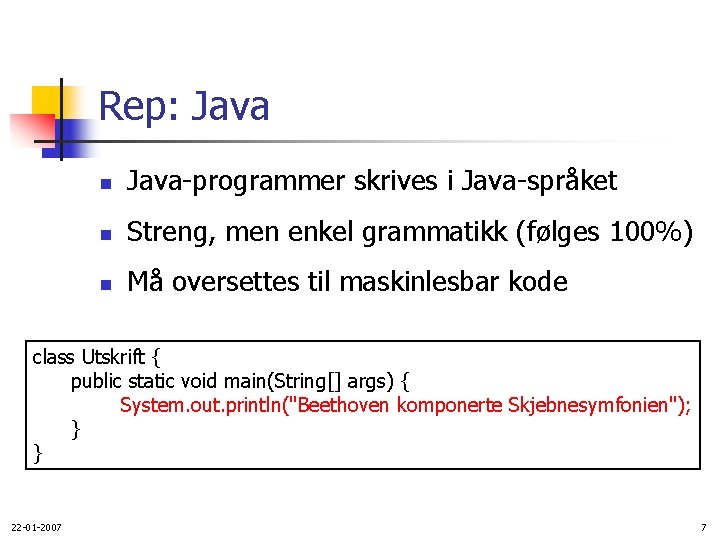 Rep: Java n Java-programmer skrives i Java-språket n Streng, men enkel grammatikk (følges 100%)