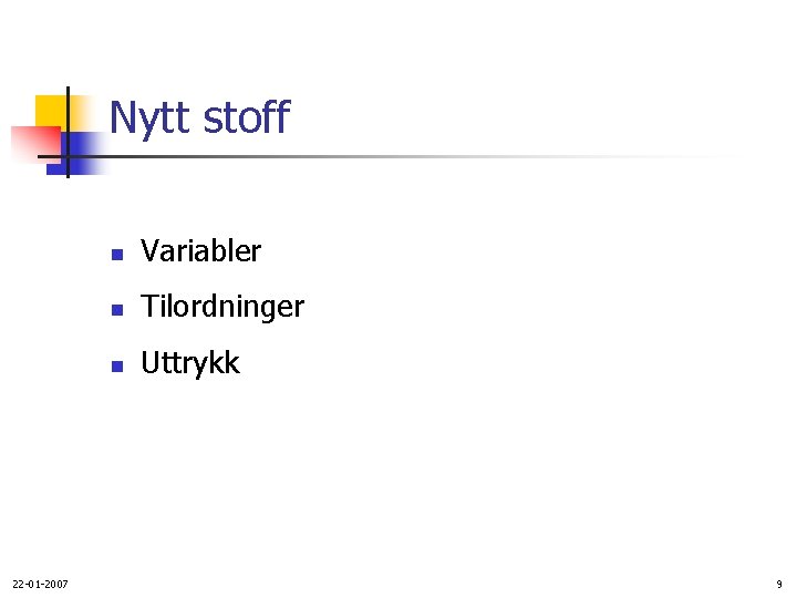 Nytt stoff 22 -01 -2007 n Variabler n Tilordninger n Uttrykk 9 