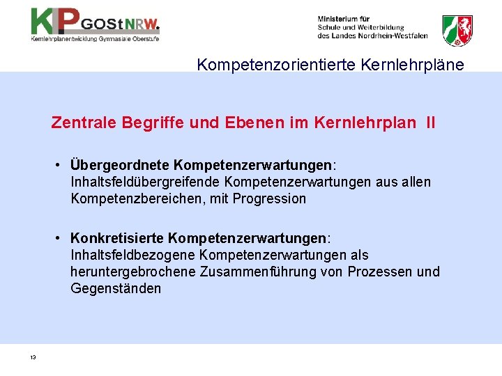 Kompetenzorientierte Kernlehrpläne Zentrale Begriffe und Ebenen im Kernlehrplan II • Übergeordnete Kompetenzerwartungen: Inhaltsfeldübergreifende Kompetenzerwartungen