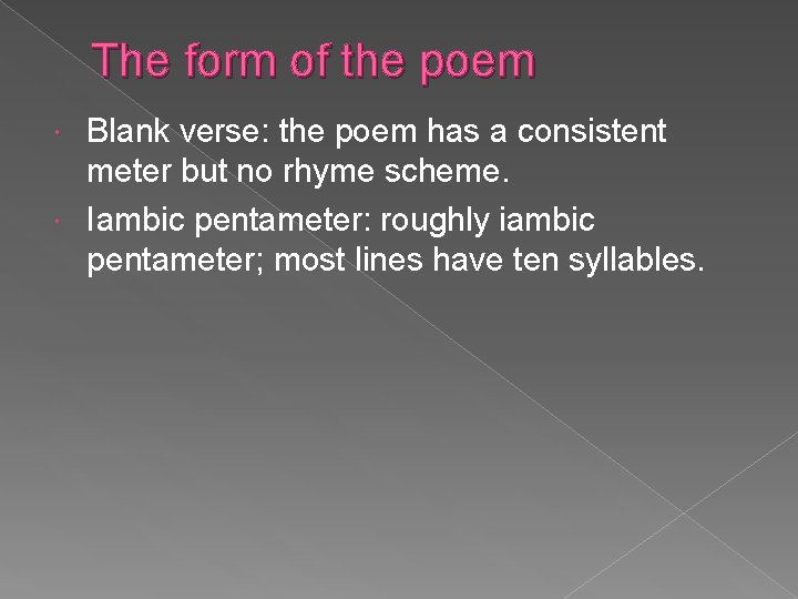 The form of the poem Blank verse: the poem has a consistent meter but