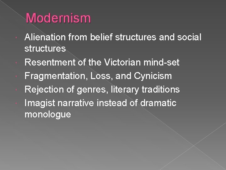 Modernism Alienation from belief structures and social structures Resentment of the Victorian mind-set Fragmentation,