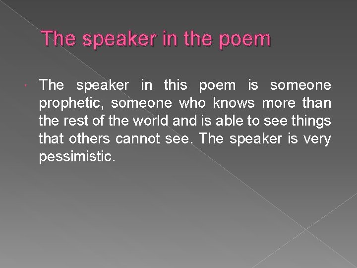 The speaker in the poem The speaker in this poem is someone prophetic, someone