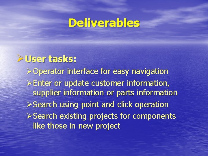 Deliverables ØUser tasks: ØOperator interface for easy navigation ØEnter or update customer information, supplier