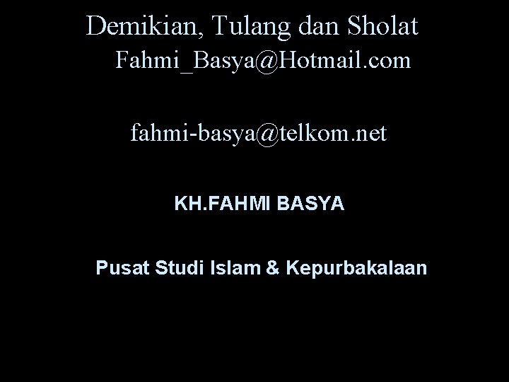 Demikian, Tulang dan Sholat Fahmi_Basya@Hotmail. com fahmi-basya@telkom. net KH. FAHMI BASYA Pusat Studi Islam