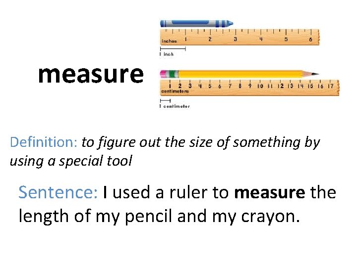 measure Definition: to figure out the size of something by using a special tool
