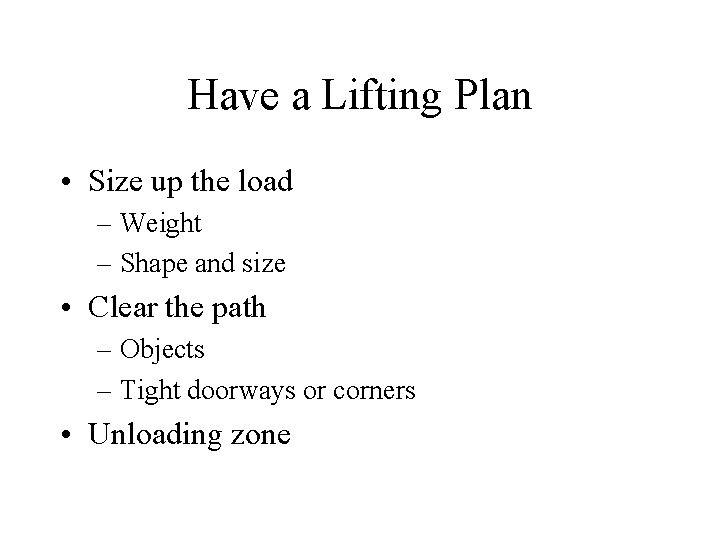 Have a Lifting Plan • Size up the load – Weight – Shape and