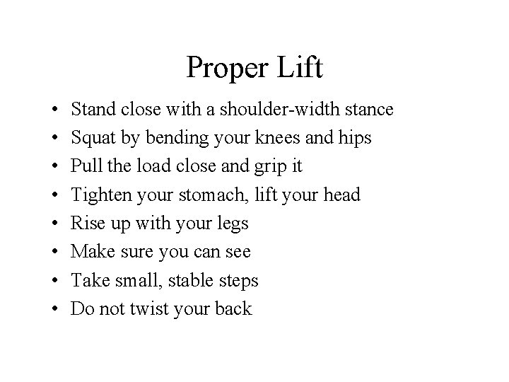 Proper Lift • • Stand close with a shoulder-width stance Squat by bending your