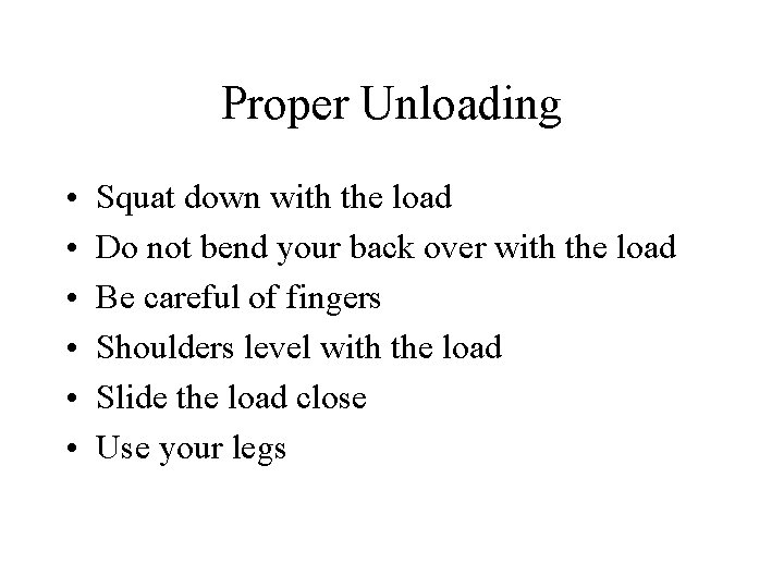 Proper Unloading • • • Squat down with the load Do not bend your