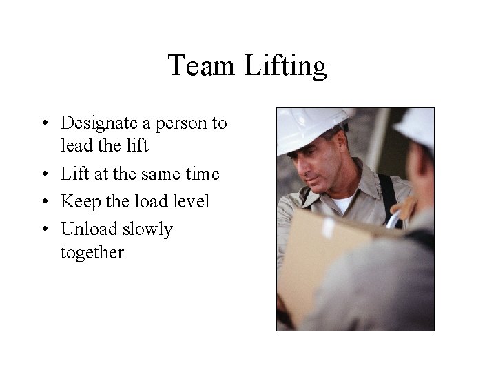 Team Lifting • Designate a person to lead the lift • Lift at the