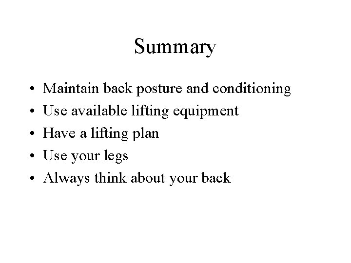 Summary • • • Maintain back posture and conditioning Use available lifting equipment Have