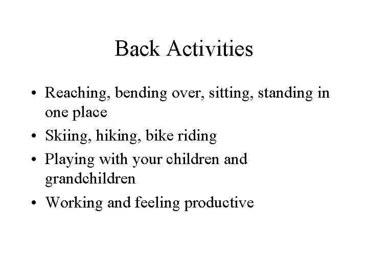 Back Activities • Reaching, bending over, sitting, standing in one place • Skiing, hiking,